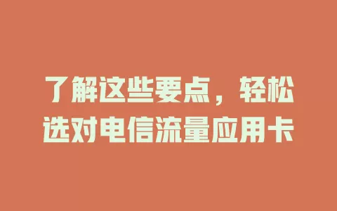 了解这些要点，轻松选对电信流量应用卡