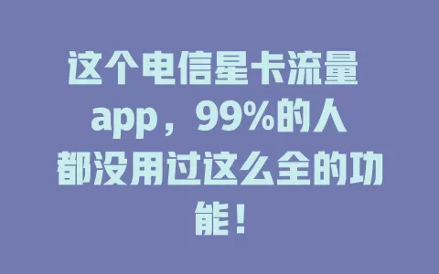 这个电信星卡流量 app，99%的人都没用过这么全的功能！