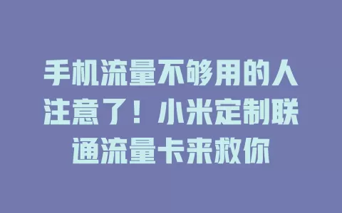 手机流量不够用的人注意了！小米定制联通流量卡来救你