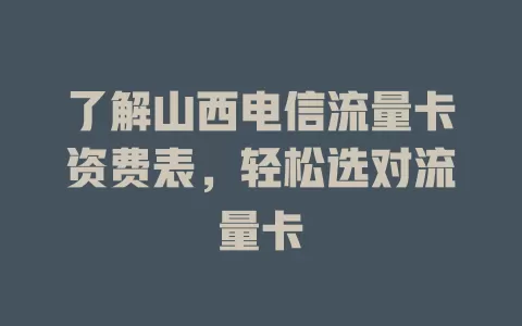了解山西电信流量卡资费表，轻松选对流量卡