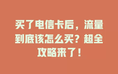 买了电信卡后，流量到底该怎么买？超全攻略来了！