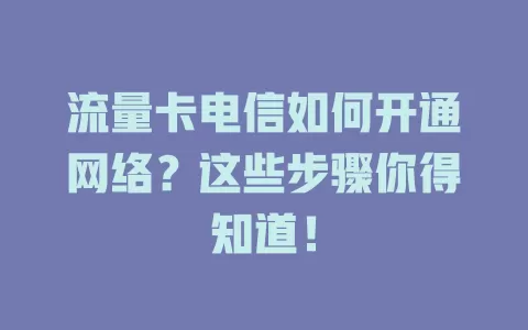 流量卡电信如何开通网络？这些步骤你得知道！