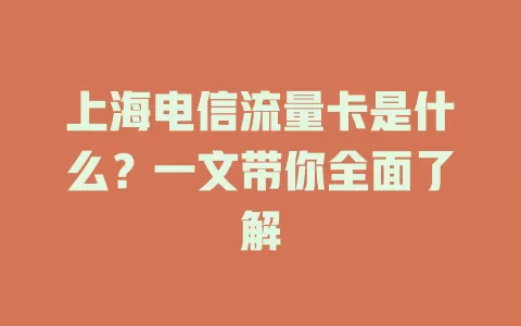 上海电信流量卡是什么？一文带你全面了解