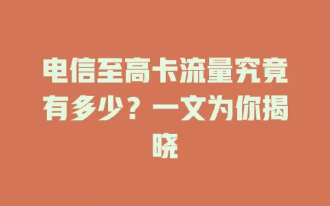 电信至高卡流量究竟有多少？一文为你揭晓