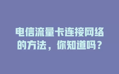 电信流量卡连接网络的方法，你知道吗？