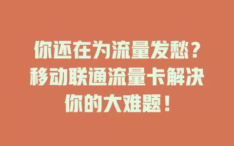 你还在为流量发愁？移动联通流量卡解决你的大难题！