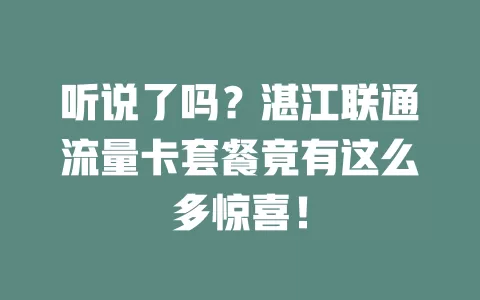 听说了吗？湛江联通流量卡套餐竟有这么多惊喜！