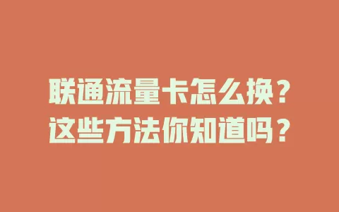 联通流量卡怎么换？这些方法你知道吗？