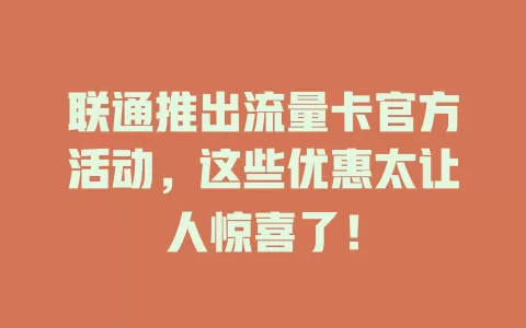 联通推出流量卡官方活动，这些优惠太让人惊喜了！