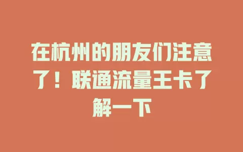 在杭州的朋友们注意了！联通流量王卡了解一下