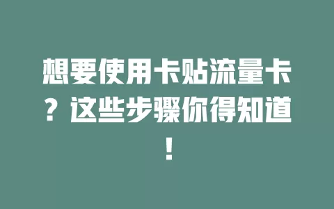 想要使用卡贴流量卡？这些步骤你得知道！