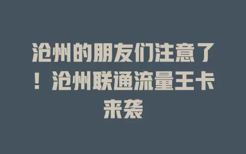 沧州的朋友们注意了！沧州联通流量王卡来袭