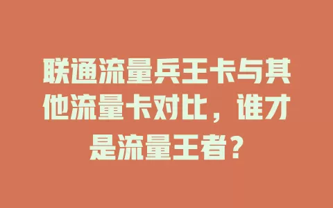 联通流量兵王卡与其他流量卡对比，谁才是流量王者？