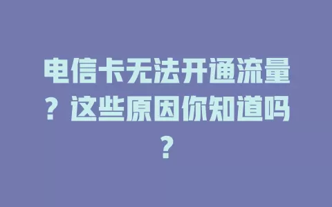 电信卡无法开通流量？这些原因你知道吗？