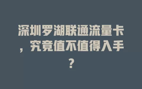 深圳罗湖联通流量卡，究竟值不值得入手？
