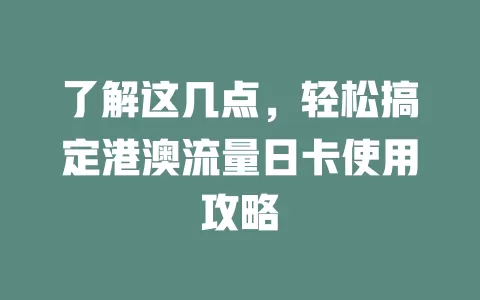 了解这几点，轻松搞定港澳流量日卡使用攻略
