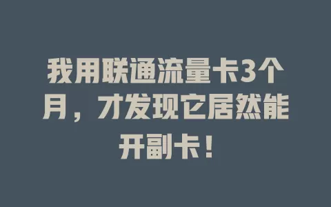 我用联通流量卡3个月，才发现它居然能开副卡！
