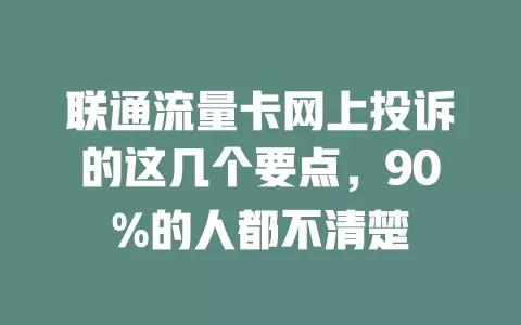 联通流量卡网上投诉的这几个要点，90%的人都不清楚