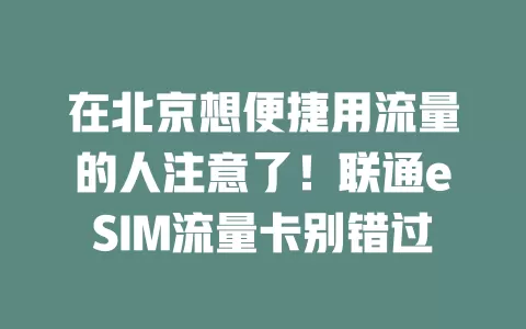 在北京想便捷用流量的人注意了！联通eSIM流量卡别错过
