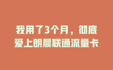 我用了3个月，彻底爱上朗晨联通流量卡
