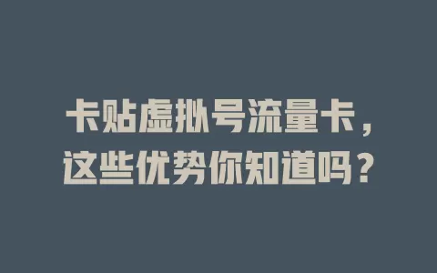卡贴虚拟号流量卡，这些优势你知道吗？