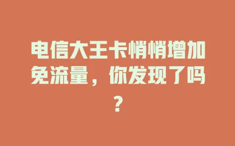 电信大王卡悄悄增加免流量，你发现了吗？