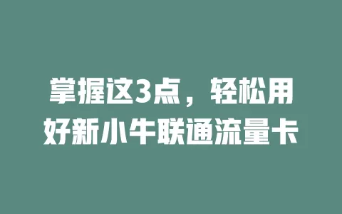 掌握这3点，轻松用好新小牛联通流量卡
