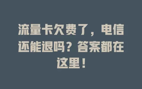 流量卡欠费了，电信还能退吗？答案都在这里！