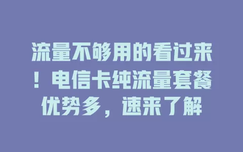 流量不够用的看过来！电信卡纯流量套餐优势多，速来了解
