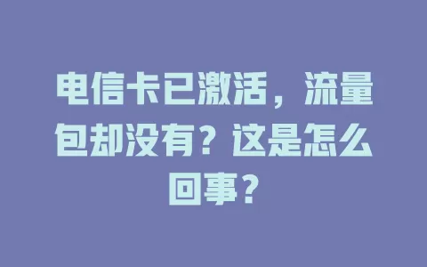 电信卡已激活，流量包却没有？这是怎么回事？