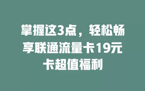 掌握这3点，轻松畅享联通流量卡19元卡超值福利