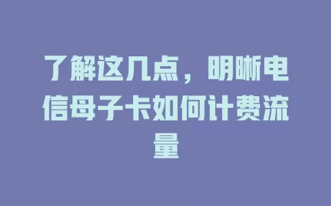了解这几点，明晰电信母子卡如何计费流量