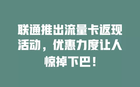 联通推出流量卡返现活动，优惠力度让人惊掉下巴！