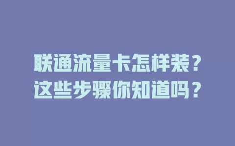 联通流量卡怎样装？这些步骤你知道吗？