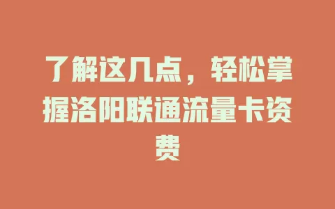 了解这几点，轻松掌握洛阳联通流量卡资费