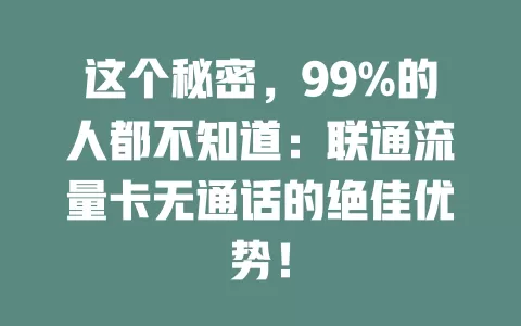 这个秘密，99%的人都不知道：联通流量卡无通话的绝佳优势！