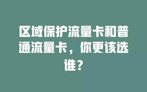 区域保护流量卡和普通流量卡，你更该选谁？