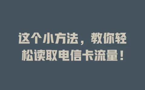这个小方法，教你轻松读取电信卡流量！