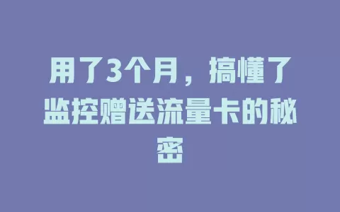 用了3个月，搞懂了监控赠送流量卡的秘密