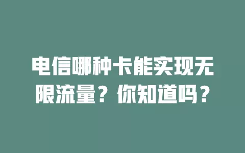 电信哪种卡能实现无限流量？你知道吗？