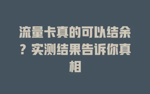流量卡真的可以结余？实测结果告诉你真相