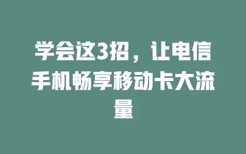 学会这3招，让电信手机畅享移动卡大流量