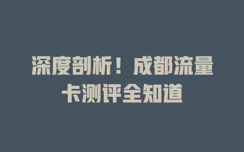 深度剖析！成都流量卡测评全知道