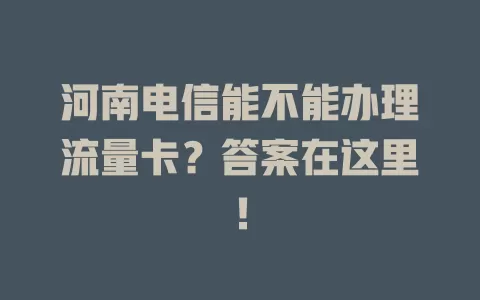 河南电信能不能办理流量卡？答案在这里！