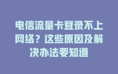 电信流量卡登录不上网络？这些原因及解决办法要知道