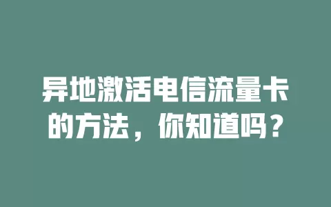 异地激活电信流量卡的方法，你知道吗？