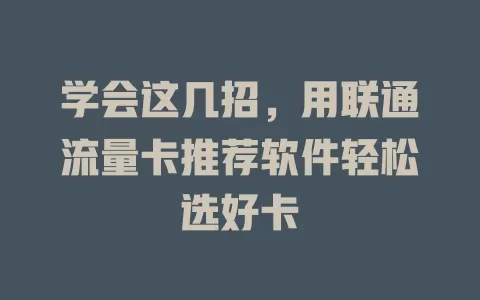 学会这几招，用联通流量卡推荐软件轻松选好卡