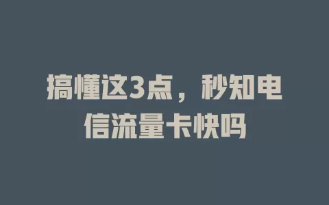 搞懂这3点，秒知电信流量卡快吗