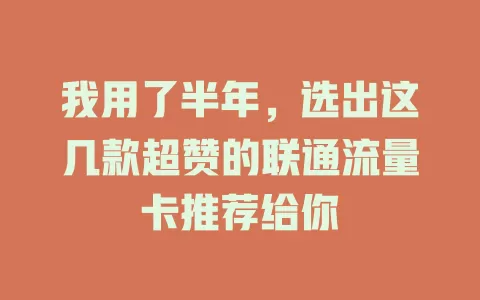 我用了半年，选出这几款超赞的联通流量卡推荐给你