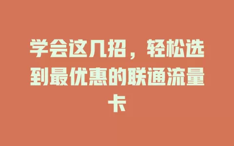 学会这几招，轻松选到最优惠的联通流量卡